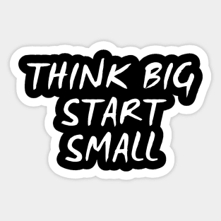 Think Big Start Small Sticker